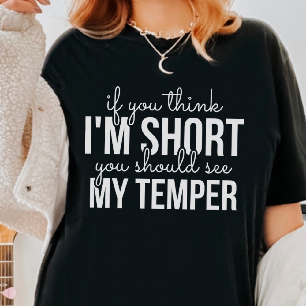 If you think I’m Short Temper Funny Graphic Tee Shirt